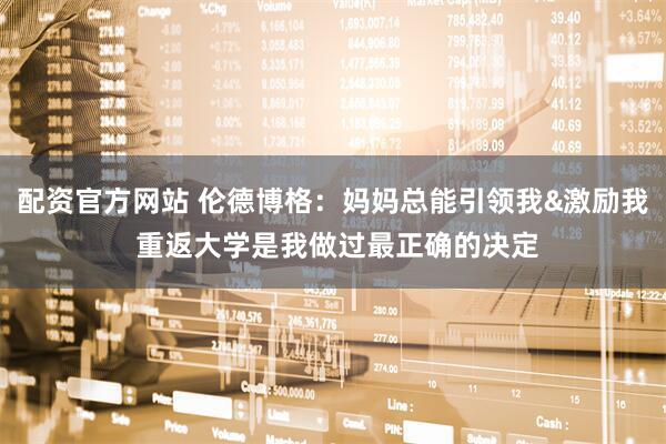 配资官方网站 伦德博格：妈妈总能引领我&激励我 重返大学是我做过最正确的决定
